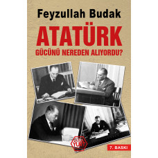 Atatürk Gücünü Nereden Alıyordu? - Feyzullah Budak