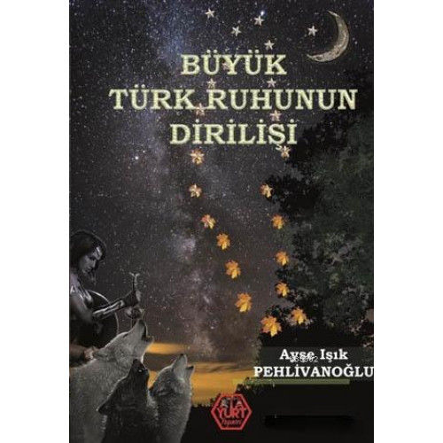 Büyük Türk Ruhunun Dirilişi - Ayşe Işık Pehlivanoğlu