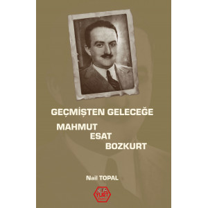 Geçmişten Geleceğe Mahmut Esat Bozkurt - Nail Topal