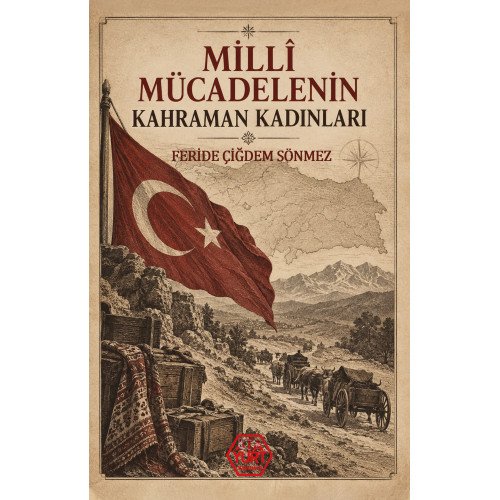 Milli Mücadelenin Kahraman Kadınları - Feride Çiğdem Sönmez Milli Mücadelenin Kahraman Kadınları - Feride Çiğdem Sönmez